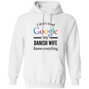 2021 I don’t need Google my Danish Wife knows everything shirt