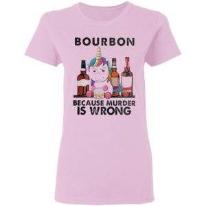 Unicorn bourbon because murder is wrong shirt