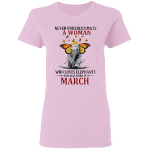 Funny Elephant Never Underestimate A Woman Who Loves Elephants And Was Born In March T-shirt