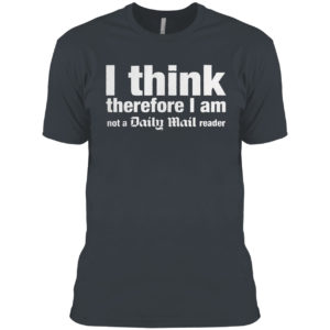 I think, therefore I am not a Daily Mail Reader shirt