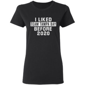 I Liked Team Tampa Bay Before 2020 Shirt