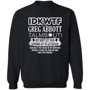 IDKWTF Mr Greg Abbott Talmbout But In Let Your Govenor Get Yo Azz Kicked Shirt