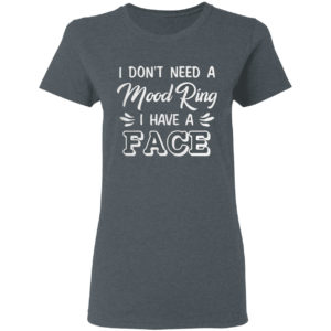 I Don’t Need A Mood Ring I Have A Face Shirt
