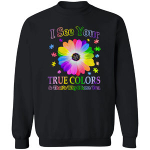 Autism I see your true colors and that’s why I love you shirt