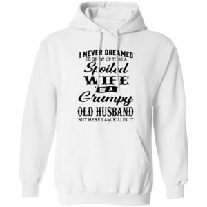 I Never Dreamed To Be A Spoiled Wife Of A Grumpy Old Husband Premium Shirt