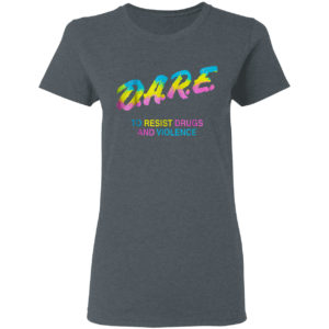Dare to resist drugs and violence shirt