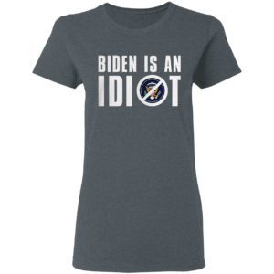 Biden Is An Idiot Shirt