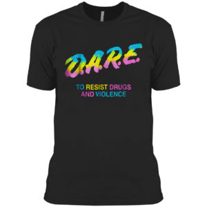 Dare to resist drugs and violence shirt