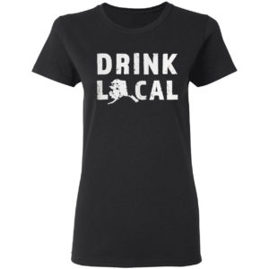 Drink Local Alaska Craft Beer Ak Brewers And Breweries Shirt