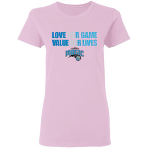 Orlando Magic love our game valua our lives shirt