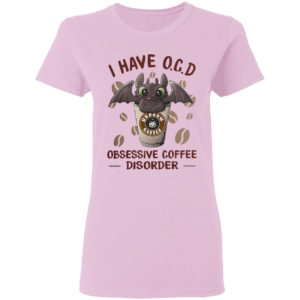 Dragon I have O C D Obsessive coffee disorder shirt