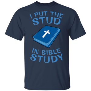 I Put The Stud In Bible Study Tee Shirt