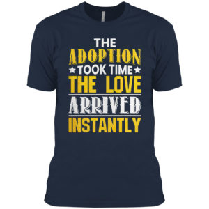 The adoption took time the love arrived instantly shirt