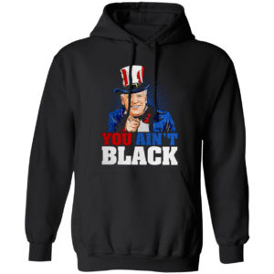 You Ain’t Black Anti Sleepy Joe Biden Shirt