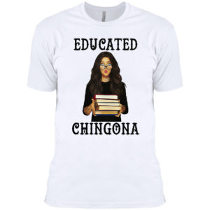 Educated chingona shirt
