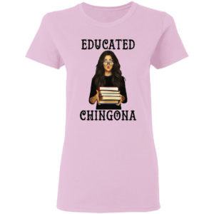 Educated chingona shirt