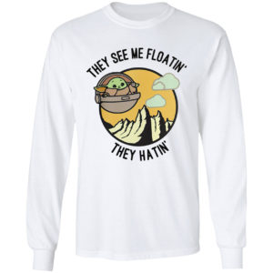 They See Me Floatin’ They Hatin’ Baby Yoda Shirt