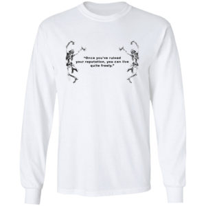 Funny Skeleton Once You’ve Ruined Your Reputation You Can Live Quite Freely T-shirt