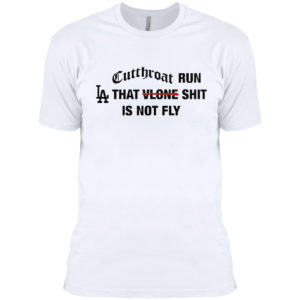 Cutthroat run LA that shit is not fly shirt