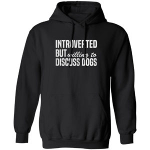 Introverted But Willing To Discuss Dogs Shirt