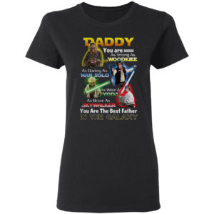 Star Wars Daddy You are as strong as Woodkiee and darling as Han Solo shirt