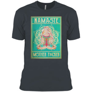 Namaste mother fucker yoga girl hippie shirt