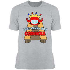 I Just Wanna Play Cornhole T-shirt