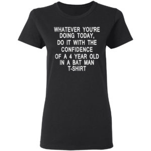Whatever you're doing today do it with the confidence of a 4 year old in a batman t-shirt
