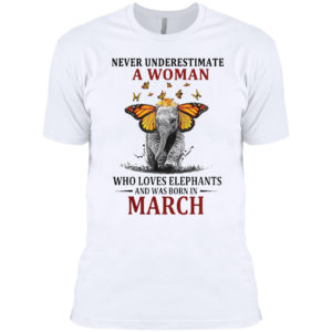 Funny Elephant Never Underestimate A Woman Who Loves Elephants And Was Born In March T-shirt