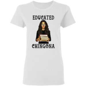 Educated chingona shirt