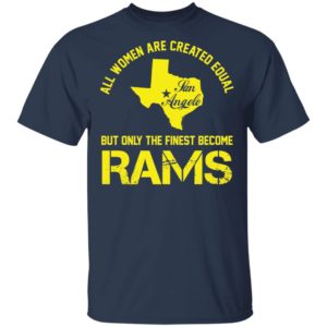 All Women Are Created Equal San Angles But Only Finest Become Rams Tee Shirt
