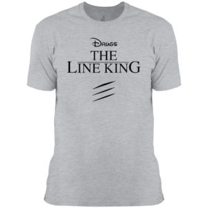 Drugs The Line King Shirt