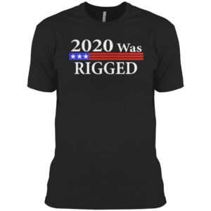 2020 was Rigged shirt