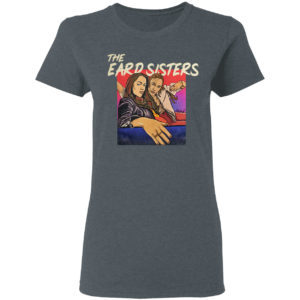 The Eard Sisters Shirt