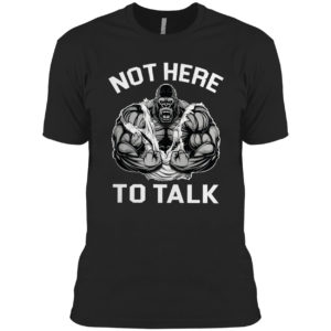 Weight Lifting Not Here To Talk shirt