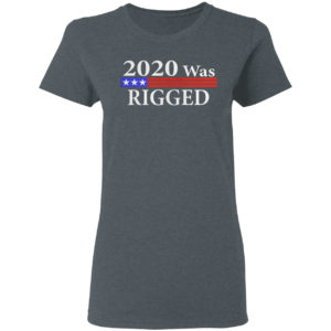 2020 was Rigged shirt