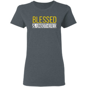 Blessed and Unbothered shirt