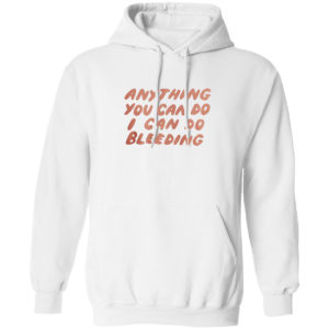 Anything You Can Do I Can Do Bleeding T-Shirt