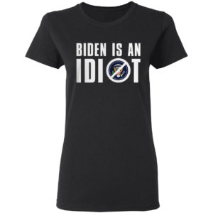 Biden Is An Idiot Shirt
