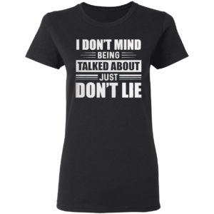 I Don’t Mind Being Talked About Just Don’t Lie shirt