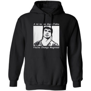 A Mi No Me Digas Fakiu Pinche Changa Mugrosa Shirt