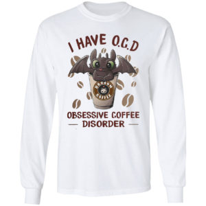 Dragon I have O C D Obsessive coffee disorder shirt