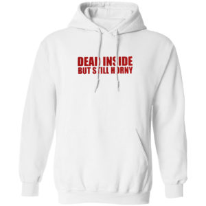 Dead inside but still horny shirt