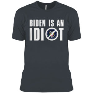 Biden Is An Idiot Shirt