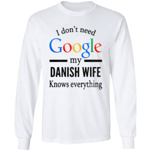 2021 I don’t need Google my Danish Wife knows everything shirt