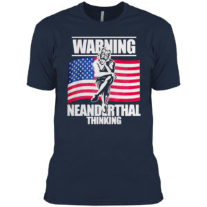 Warning Neanderthal thinking Patriot Proud Of American Flag shirt