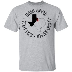 Jesus Saved Texas Raised God Made Tee Shirt