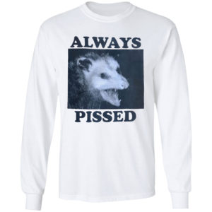 Always Pissed Shirt