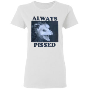 Always Pissed Shirt