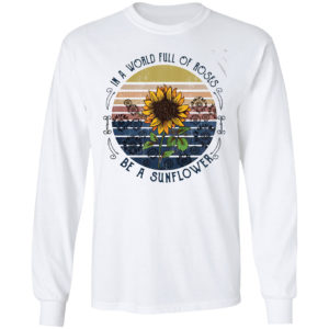 In a world full of Roses be a Sunflower vintage shirt